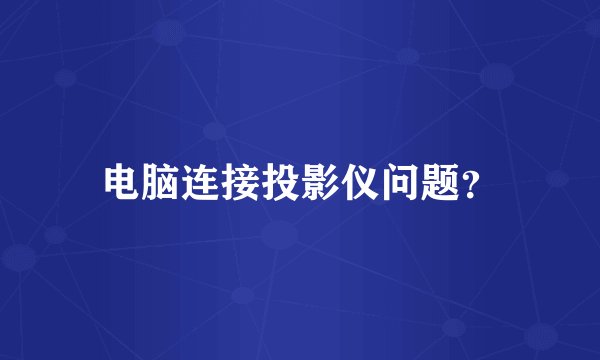 电脑连接投影仪问题？