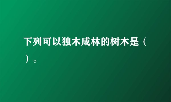 下列可以独木成林的树木是（）。