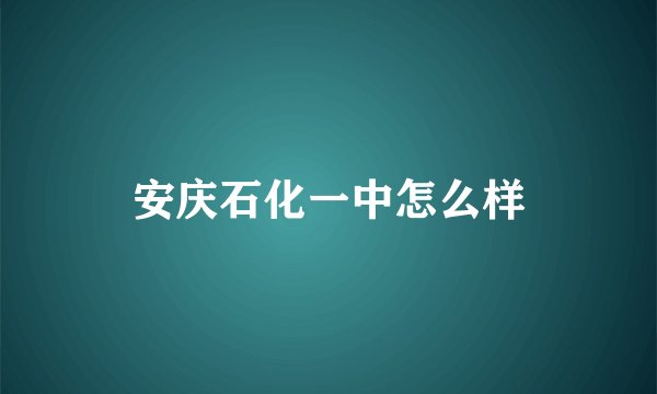安庆石化一中怎么样
