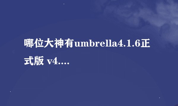 哪位大神有umbrella4.1.6正式版 v4.1.6 中文版软件百度云资源