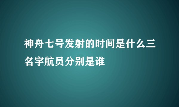 神舟七号发射的时间是什么三名宇航员分别是谁
