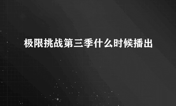 极限挑战第三季什么时候播出