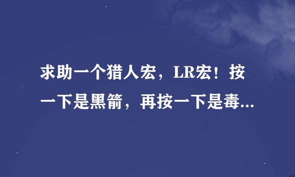 求助一个猎人宏，LR宏！按一下是黑箭，再按一下是毒蛇，再按一下是瞄准，再按是爆炸。不停按，哪个CD好了