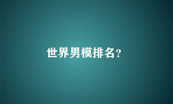 世界男模排名？
