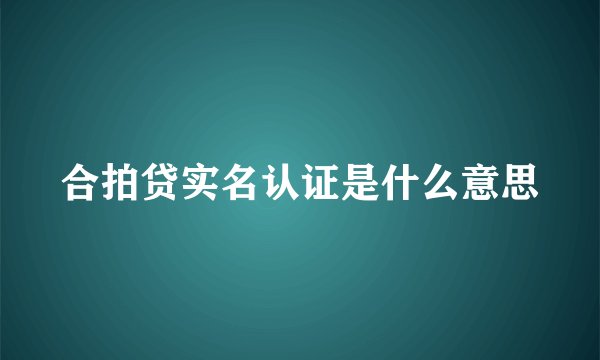 合拍贷实名认证是什么意思