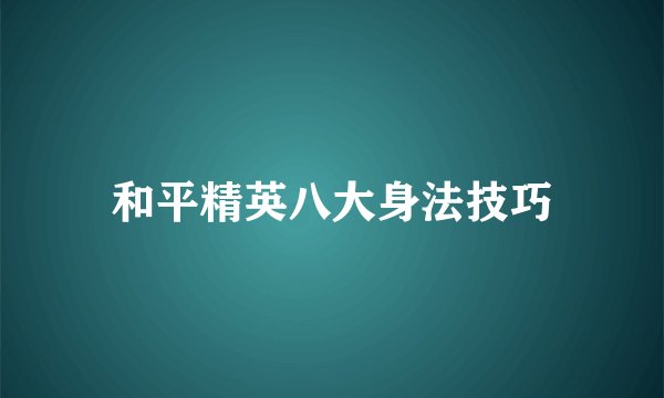 和平精英八大身法技巧
