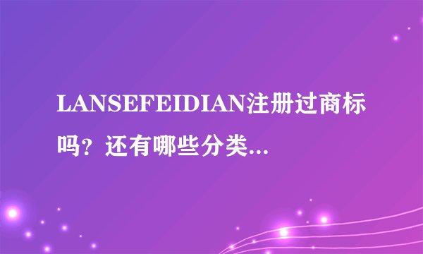 LANSEFEIDIAN注册过商标吗？还有哪些分类可以注册？