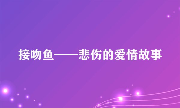 接吻鱼——悲伤的爱情故事