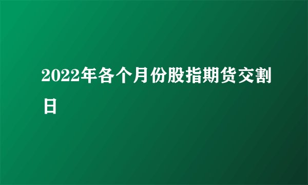 2022年各个月份股指期货交割日