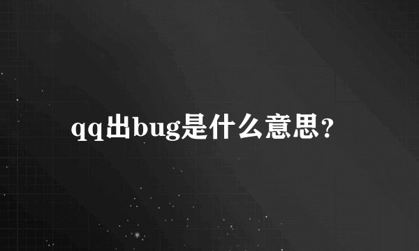 qq出bug是什么意思？