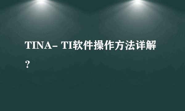 TINA- TI软件操作方法详解？