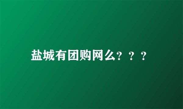 盐城有团购网么？？？