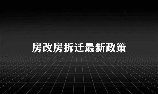 房改房拆迁最新政策