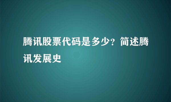 腾讯股票代码是多少？简述腾讯发展史