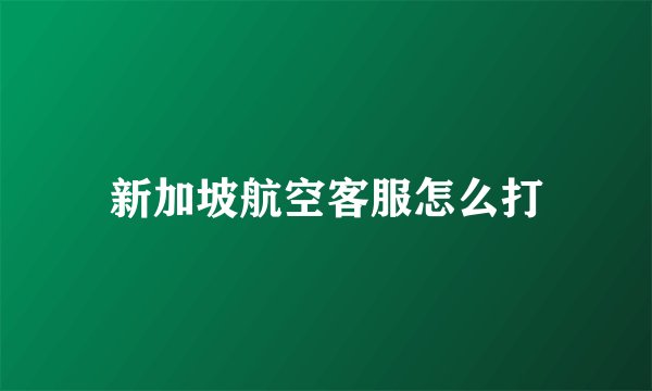 新加坡航空客服怎么打