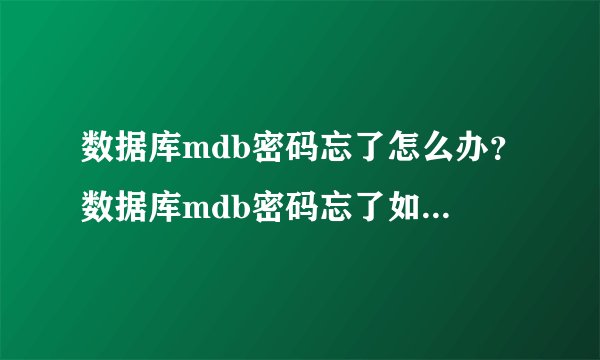 数据库mdb密码忘了怎么办？数据库mdb密码忘了如何破解？