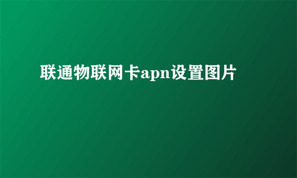 联通物联网卡apn设置图片