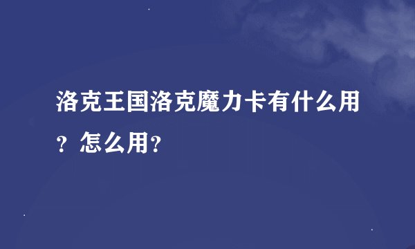 洛克王国洛克魔力卡有什么用？怎么用？