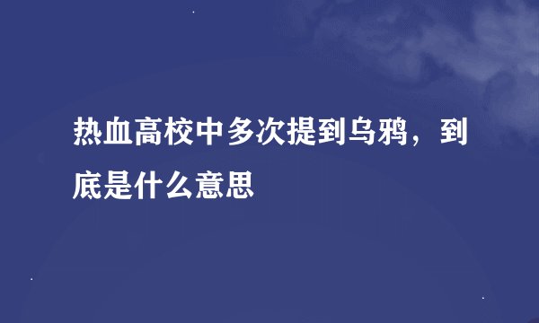 热血高校中多次提到乌鸦，到底是什么意思