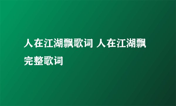 人在江湖飘歌词 人在江湖飘完整歌词