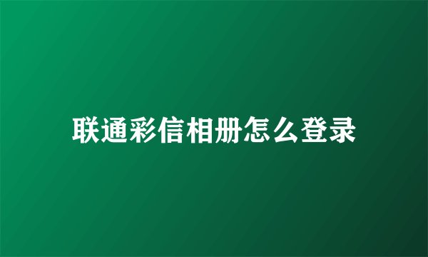 联通彩信相册怎么登录