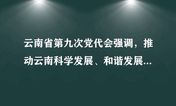 云南省第九次党代会强调，推动云南科学发展、和谐发展、跨越发展，关键在跨越，重点在（）。