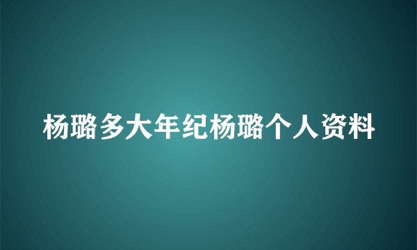 杨璐多大年纪杨璐个人资料