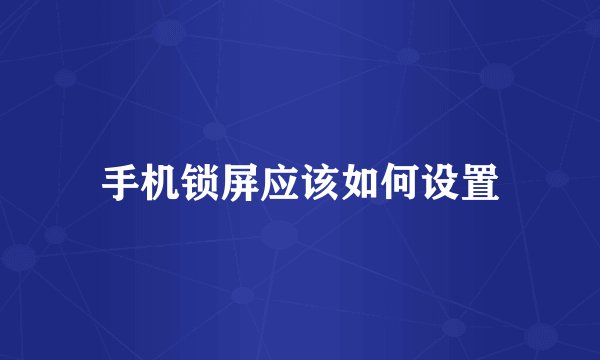 手机锁屏应该如何设置