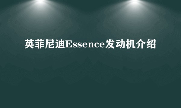 英菲尼迪Essence发动机介绍