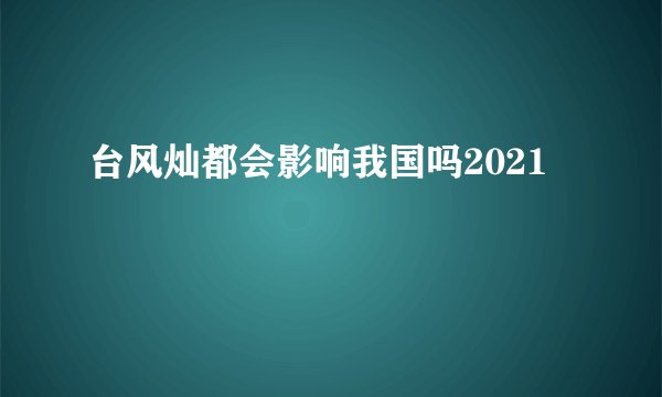 台风灿都会影响我国吗2021