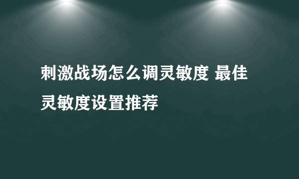 刺激战场怎么调灵敏度 最佳灵敏度设置推荐