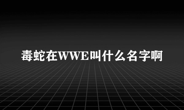 毒蛇在WWE叫什么名字啊