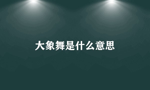 大象舞是什么意思