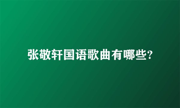 张敬轩国语歌曲有哪些?