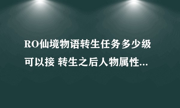 RO仙境物语转生任务多少级可以接 转生之后人物属性有什么变化