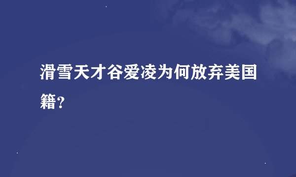 滑雪天才谷爱凌为何放弃美国籍？