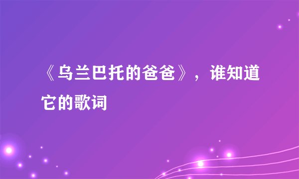 《乌兰巴托的爸爸》，谁知道它的歌词