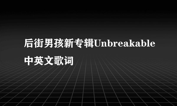 后街男孩新专辑Unbreakable中英文歌词