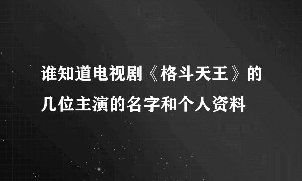 谁知道电视剧《格斗天王》的几位主演的名字和个人资料