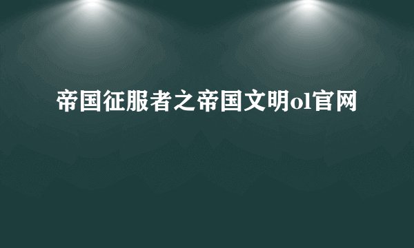 帝国征服者之帝国文明ol官网