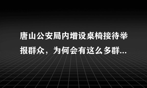 唐山公安局内增设桌椅接待举报群众，为何会有这么多群众来访？
