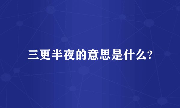 三更半夜的意思是什么?