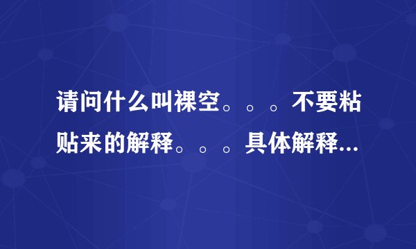 请问什么叫裸空。。。不要粘贴来的解释。。。具体解释是“提前卖出实际市场中就不存在的股票”，