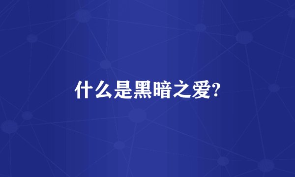 什么是黑暗之爱?
