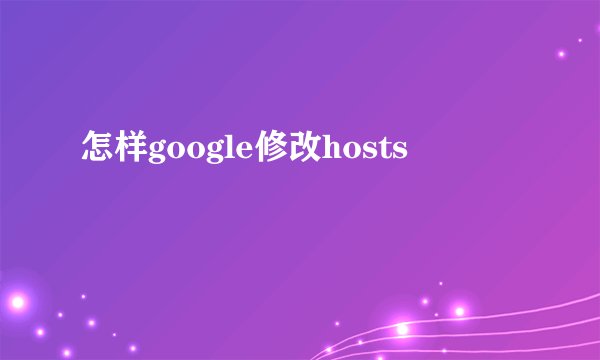 怎样google修改hosts