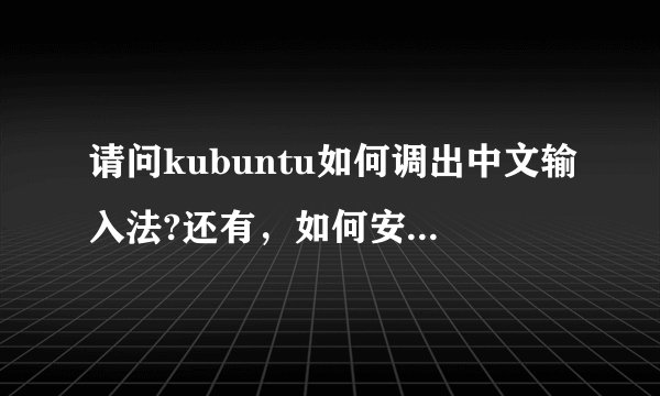 请问kubuntu如何调出中文输入法?还有，如何安装其它的输入法，比如搜狗输入发和QQ输入法