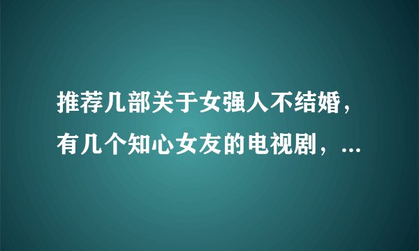 推荐几部关于女强人不结婚，有几个知心女友的电视剧，韩剧也可