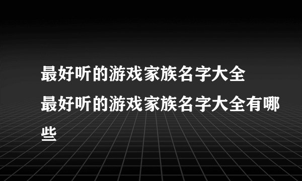最好听的游戏家族名字大全 最好听的游戏家族名字大全有哪些
