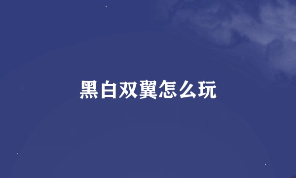 黑白双翼怎么玩