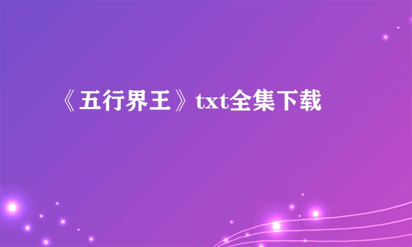 《五行界王》txt全集下载
